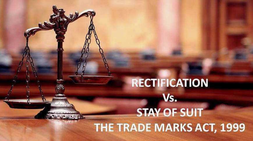 RECTIFICATION Vs. STAY OF SUIT UNDER THE TRADE MARKS ACT, 1999